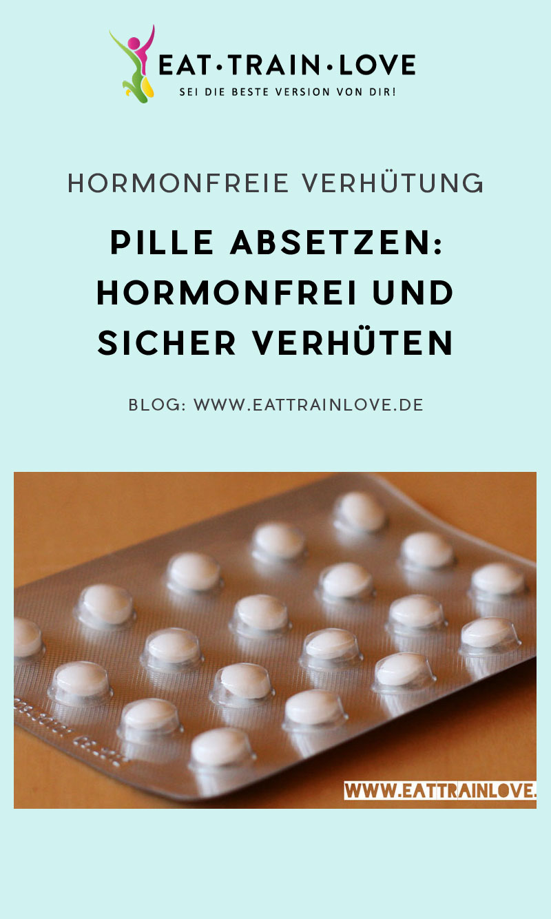 Nach dem Absetzen der Pille Sichere Verhütung ohne Hormone EAT TRAIN LOVE